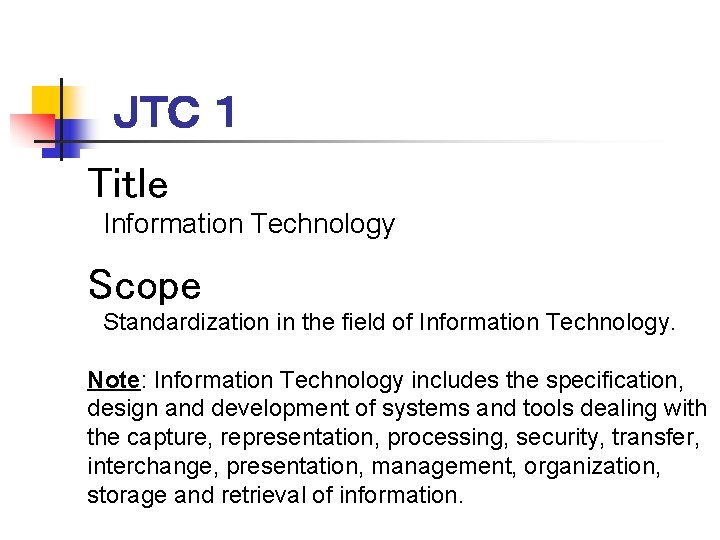 ＪＴＣ １ Title 　Information Technology Scope 　Standardization in the field of Information Technology. Note: