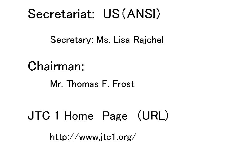 Secretariat: US（ANSI) Secretary: Ms. Lisa Rajchel Chairman: Mr. Thomas F. Frost JTC 1 Home　Page　（URL)