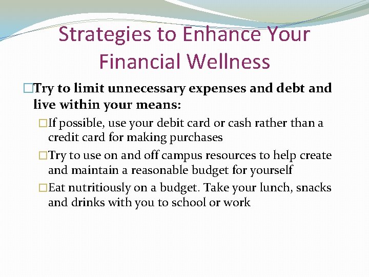 Strategies to Enhance Your Financial Wellness �Try to limit unnecessary expenses and debt and
