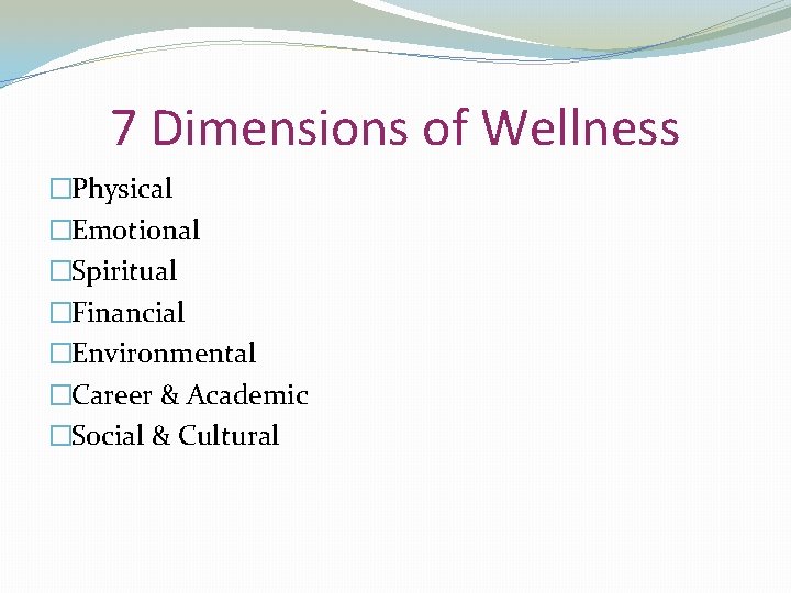7 Dimensions of Wellness �Physical �Emotional �Spiritual �Financial �Environmental �Career & Academic �Social &