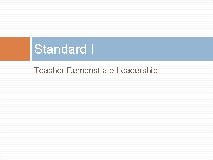 Standard I Teacher Demonstrate Leadership Standard I Teacher Demonstrate Leadership