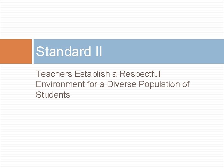 Standard II Teachers Establish a Respectful Environment for a Diverse Population of Students Standard II Teachers Establish a Respectful Environment for a Diverse Population of Students