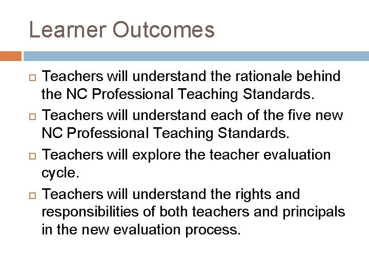 Learner Outcomes Teachers will understand the rationale behind the NC Professional Teaching Standards. Teachers Learner Outcomes Teachers will understand the rationale behind the NC Professional Teaching Standards. Teachers