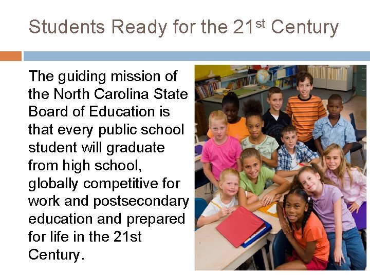 Students Ready for the 21 st Century The guiding mission of the North Carolina Students Ready for the 21 st Century The guiding mission of the North Carolina