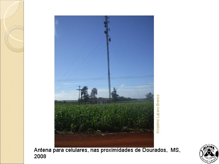 Anselmo Lazaro Branco Antena para celulares, nas proximidades de Dourados, MS, 2008 