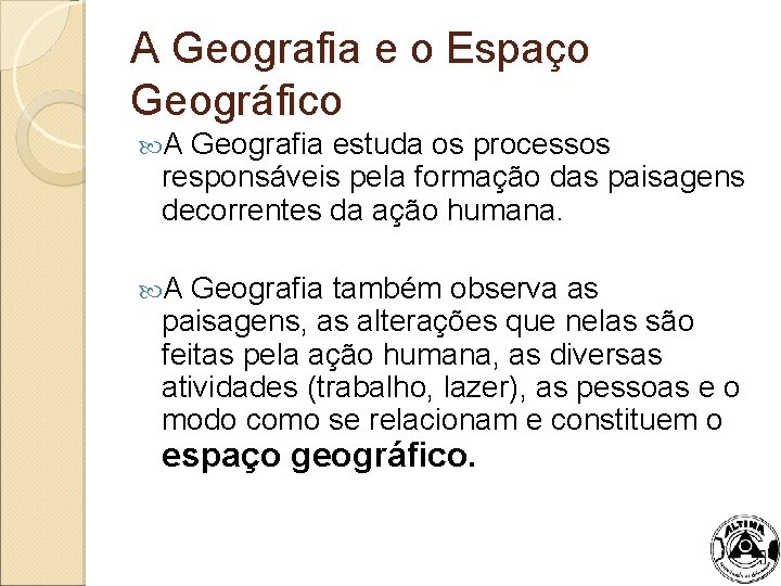 A Geografia e o Espaço Geográfico A Geografia estuda os processos responsáveis pela formação