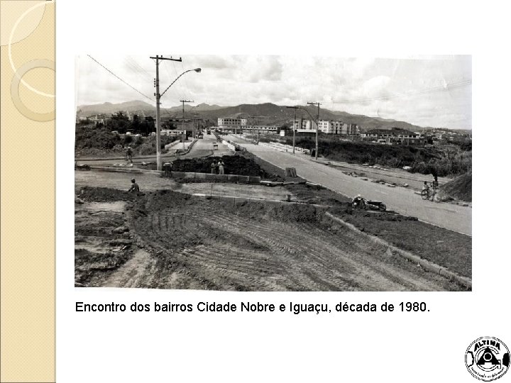 Encontro dos bairros Cidade Nobre e Iguaçu, década de 1980. 