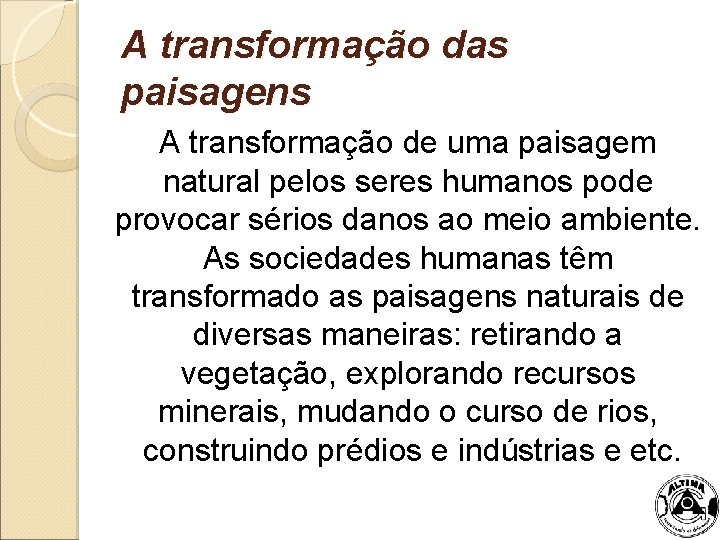 A transformação das paisagens A transformação de uma paisagem natural pelos seres humanos pode