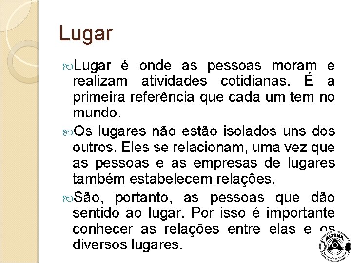 Lugar é onde as pessoas moram e realizam atividades cotidianas. É a primeira referência