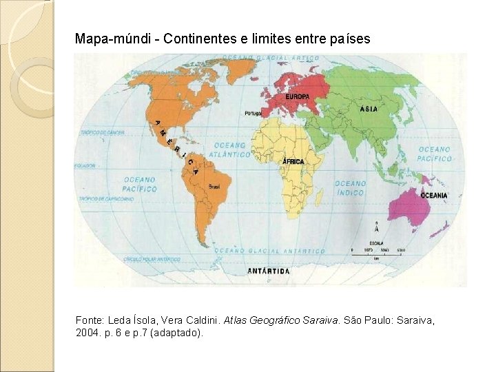Mapa-múndi - Continentes e limites entre países Fonte: Leda Ísola, Vera Caldini. Atlas Geográfico