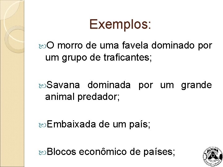 Exemplos: O morro de uma favela dominado por um grupo de traficantes; Savana dominada