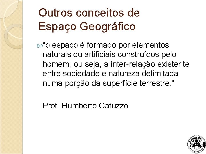 Outros conceitos de Espaço Geográfico “o espaço é formado por elementos naturais ou artificiais