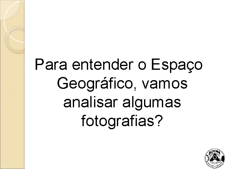 Para entender o Espaço Geográfico, vamos analisar algumas fotografias? 