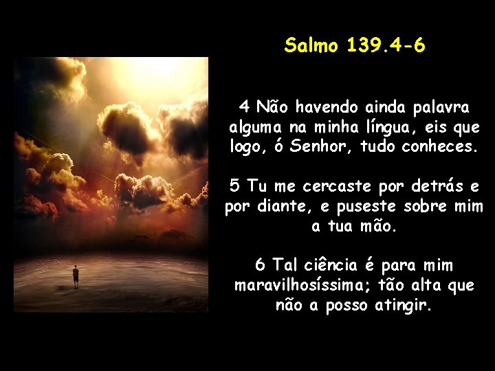 Salmo 139. 4 -6 4 Não havendo ainda palavra alguma na minha língua, eis Salmo 139. 4 -6 4 Não havendo ainda palavra alguma na minha língua, eis