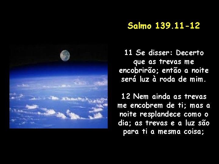 Salmo 139. 11 -12 11 Se disser: Decerto que as trevas me encobrirão; então Salmo 139. 11 -12 11 Se disser: Decerto que as trevas me encobrirão; então