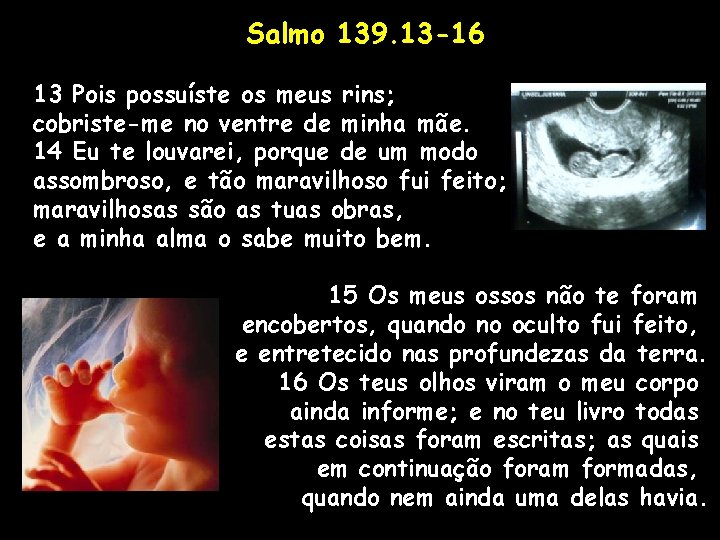 Salmo 139. 13 -16 13 Pois possuíste os meus rins; cobriste-me no ventre de Salmo 139. 13 -16 13 Pois possuíste os meus rins; cobriste-me no ventre de