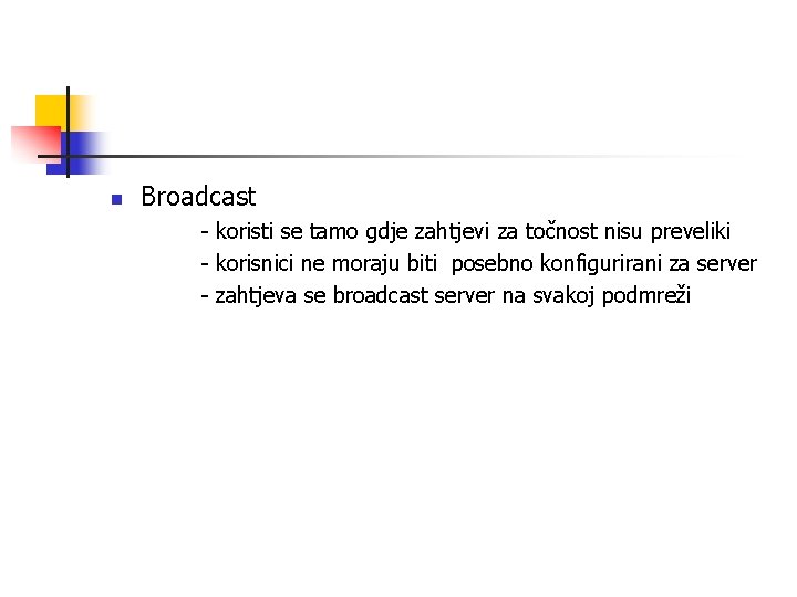 n Broadcast - koristi se tamo gdje zahtjevi za točnost nisu preveliki - korisnici