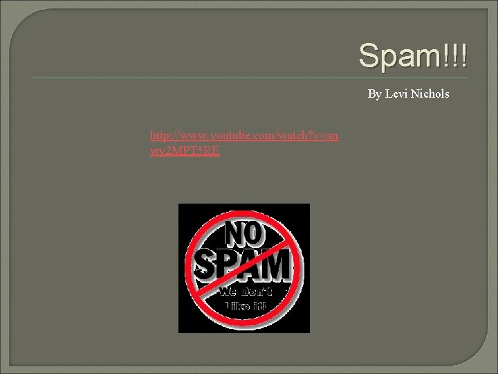 Spam!!! By Levi Nichols http: //www. youtube. com/watch? v=an wy 2 MPT 5 RE