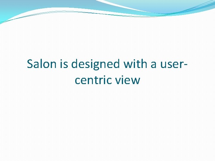 Salon is designed with a usercentric view Salon is designed with a usercentric view