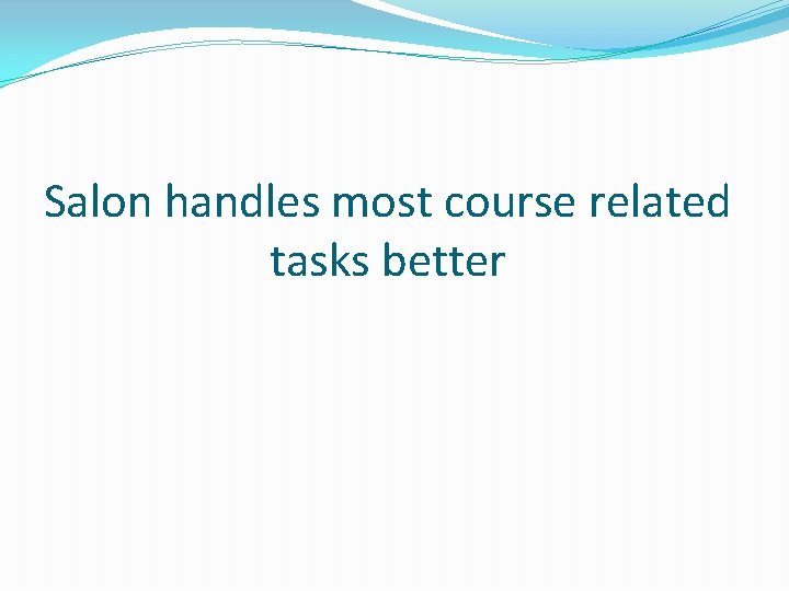 Salon handles most course related tasks better Salon handles most course related tasks better