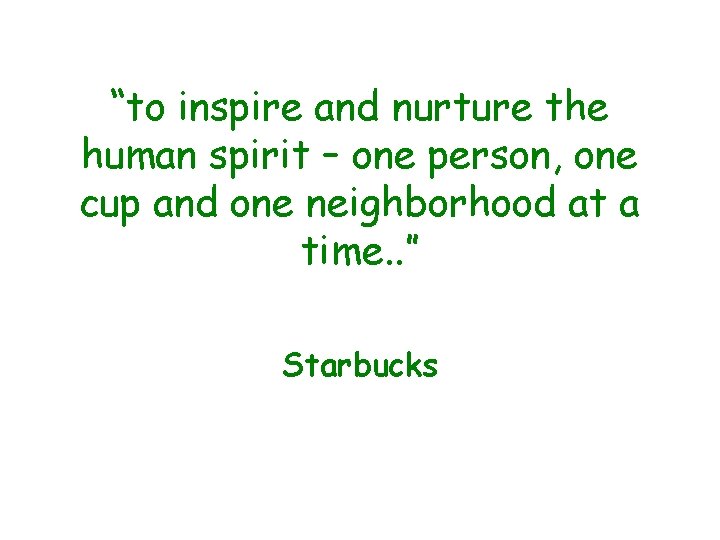 “to inspire and nurture the human spirit – one person, one cup and one