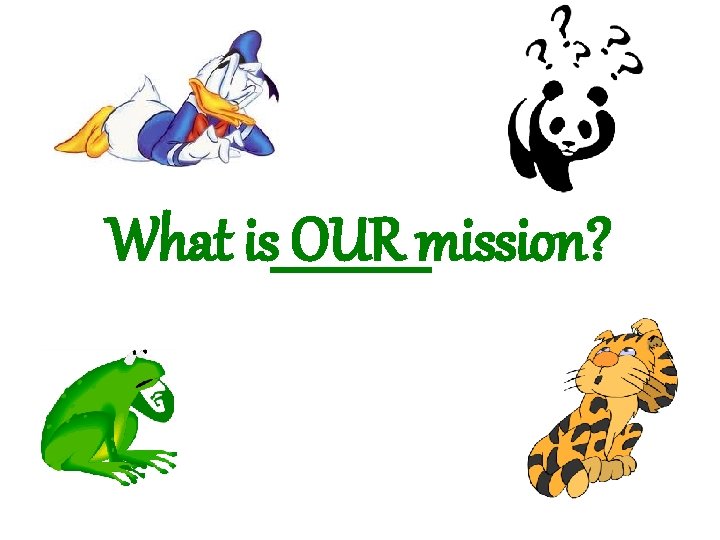 What is OUR mission? 