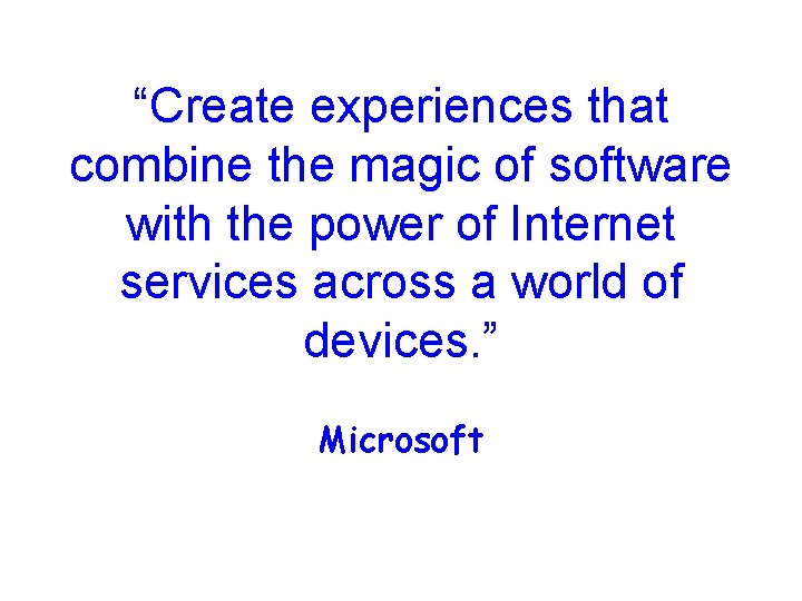 “Create experiences that combine the magic of software with the power of Internet services