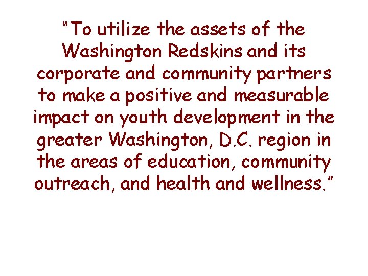 “To utilize the assets of the Washington Redskins and its corporate and community partners
