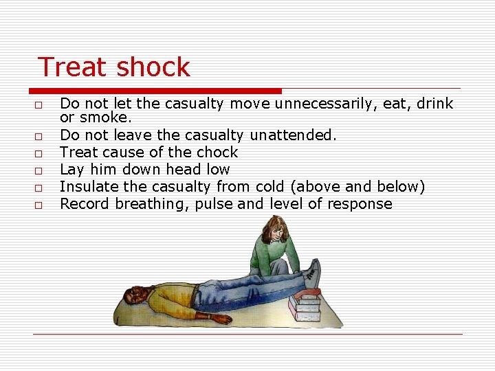 Treat shock o o o Do not let the casualty move unnecessarily, eat, drink