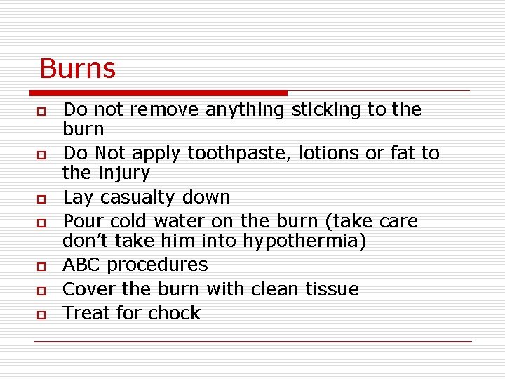Burns o o o o Do not remove anything sticking to the burn Do