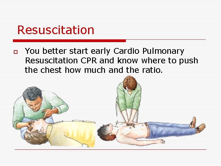 Resuscitation o You better start early Cardio Pulmonary Resuscitation CPR and know where to