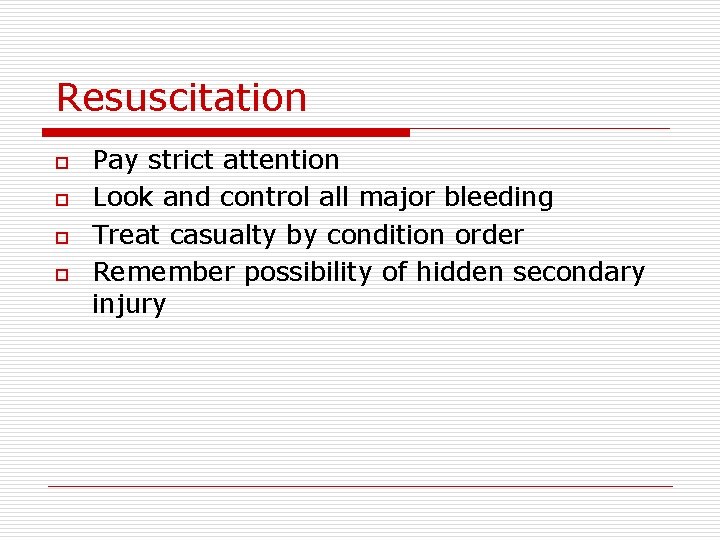 Resuscitation o o Pay strict attention Look and control all major bleeding Treat casualty