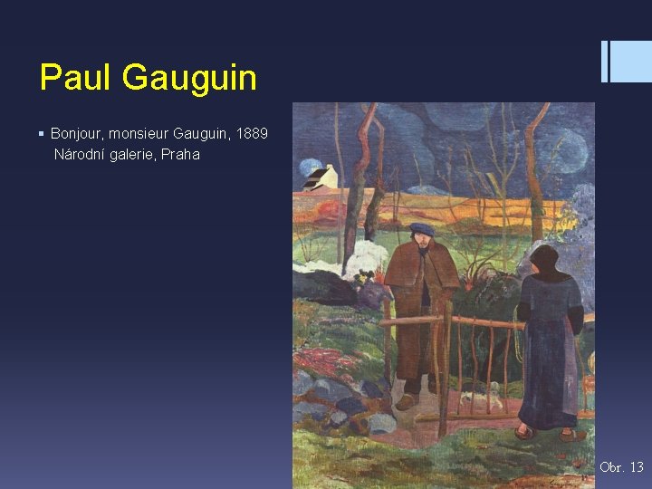 Paul Gauguin § Bonjour, monsieur Gauguin, 1889 Národní galerie, Praha Obr. 13 