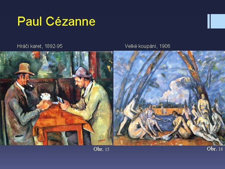 Paul Cézanne Hráči karet, 1892 -95 Velké koupání, 1906 Obr. 15 Obr. 16 