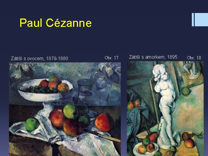 Paul Cézanne Zátiší s ovocem, 1879 -1880 Obr. 17 Zátiší s amorkem, 1895 Obr.