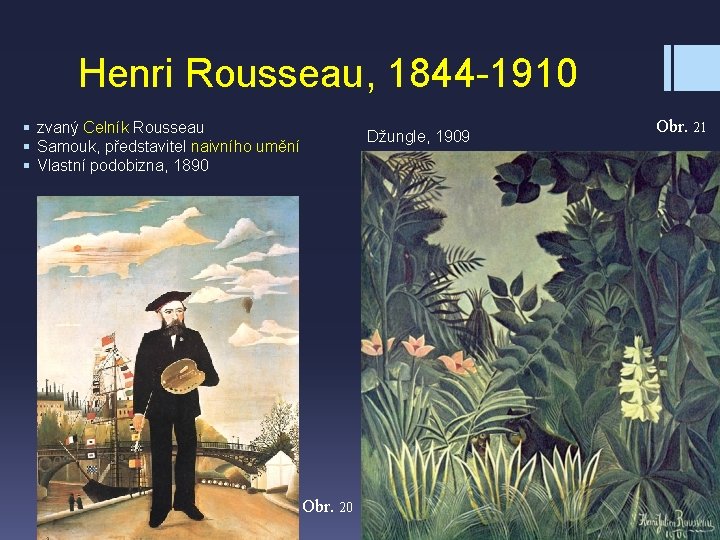 Henri Rousseau, 1844 -1910 § zvaný Celník Rousseau § Samouk, představitel naivního umění §