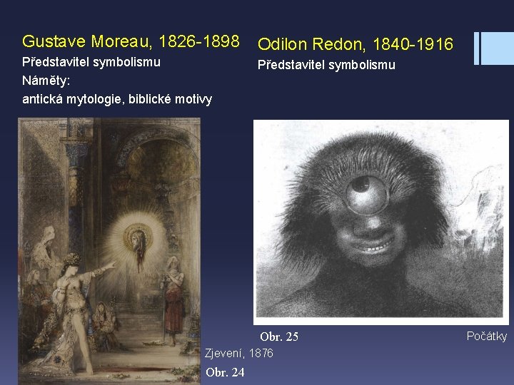 Gustave Moreau, 1826 -1898 Odilon Redon, 1840 -1916 Představitel symbolismu Náměty: antická mytologie, biblické