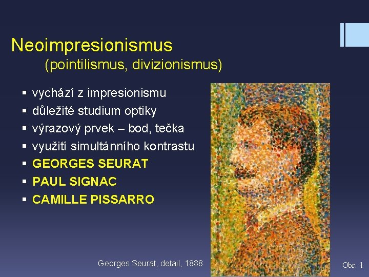 Neoimpresionismus (pointilismus, divizionismus) § vychází z impresionismu § důležité studium optiky § výrazový prvek