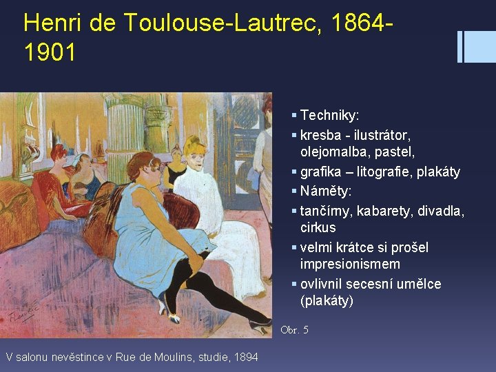 Henri de Toulouse-Lautrec, 18641901 § Techniky: § kresba - ilustrátor, olejomalba, pastel, § grafika