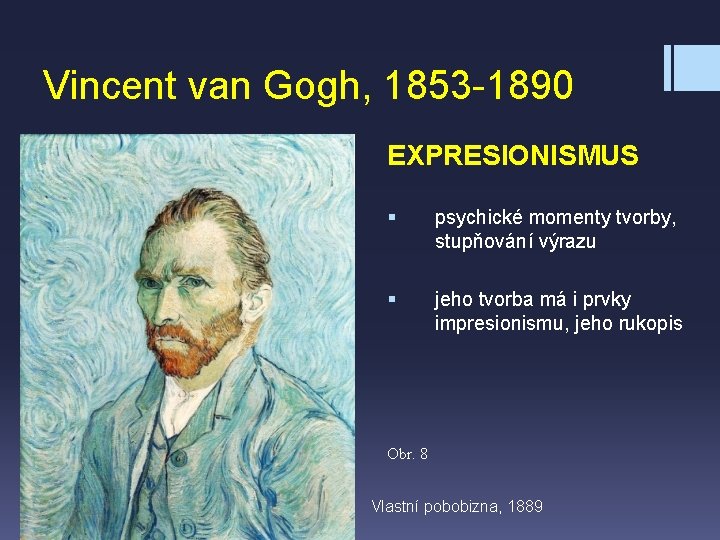 Vincent van Gogh, 1853 -1890 EXPRESIONISMUS § psychické momenty tvorby, stupňování výrazu § jeho