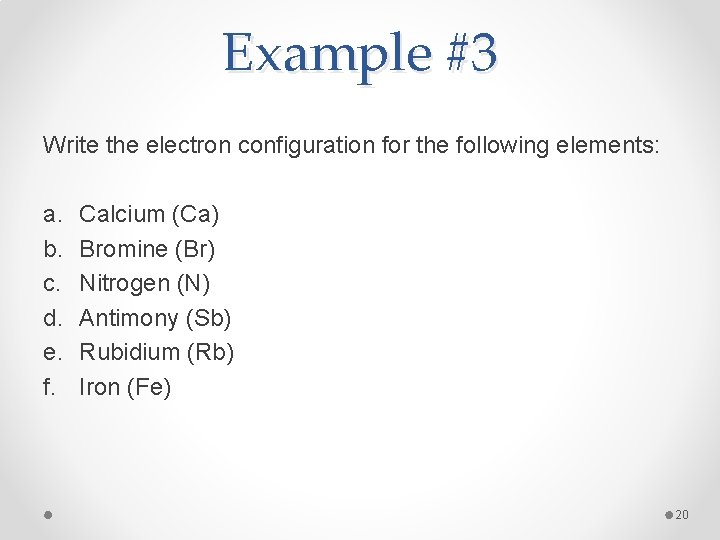 Example #3 Write the electron configuration for the following elements: a. b. c. d.