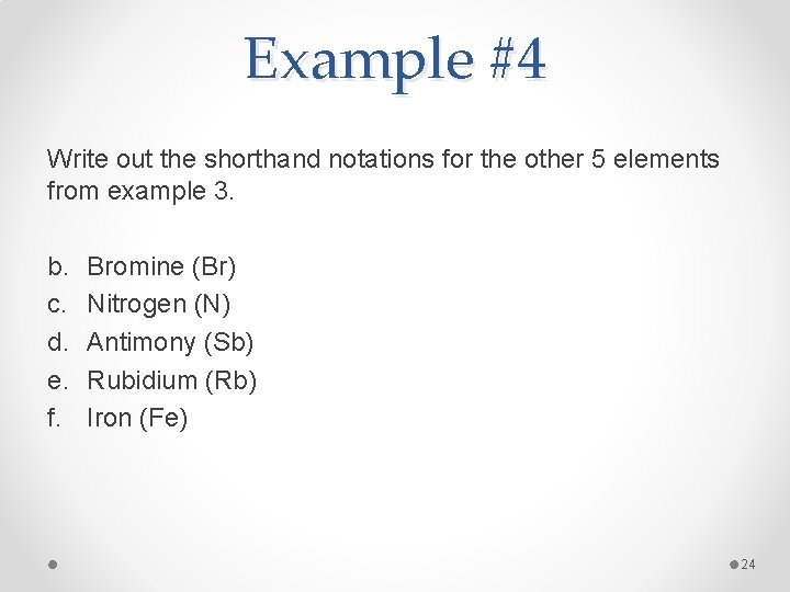 Example #4 Write out the shorthand notations for the other 5 elements from example