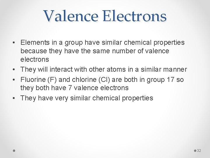 Valence Electrons • Elements in a group have similar chemical properties because they have