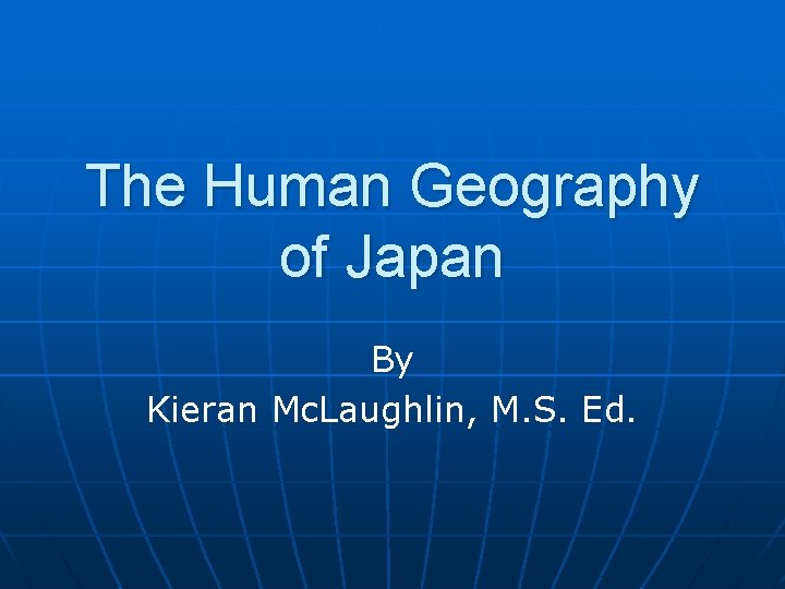 The Human Geography of Japan By Kieran Mc. Laughlin, M. S. Ed. 