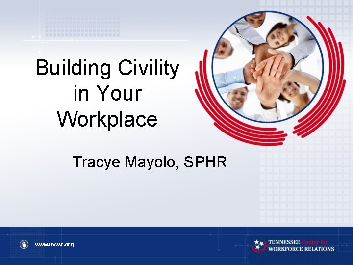 Building Civility in Your Workplace Tracye Mayolo, SPHR www. tncwr. org 