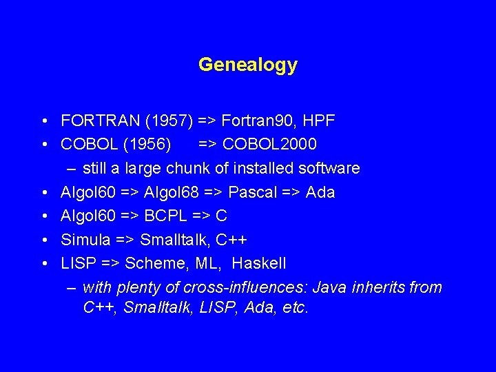 Genealogy • FORTRAN (1957) => Fortran 90, HPF • COBOL (1956) => COBOL 2000 Genealogy • FORTRAN (1957) => Fortran 90, HPF • COBOL (1956) => COBOL 2000