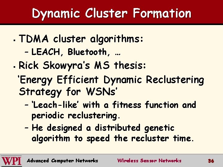 Dynamic Cluster Formation § TDMA cluster algorithms: – LEACH, Bluetooth, … § Rick Skowyra’s