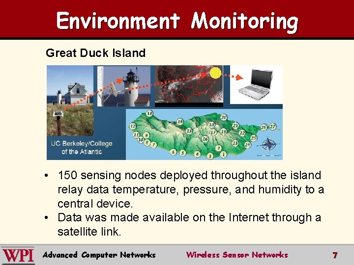 Environment Monitoring Great Duck Island • 150 sensing nodes deployed throughout the island relay