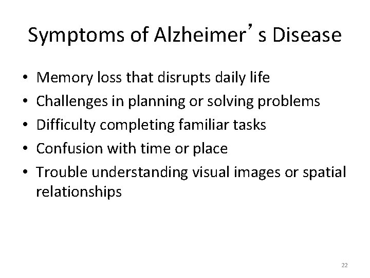 Symptoms of Alzheimer’s Disease • • • Memory loss that disrupts daily life Challenges