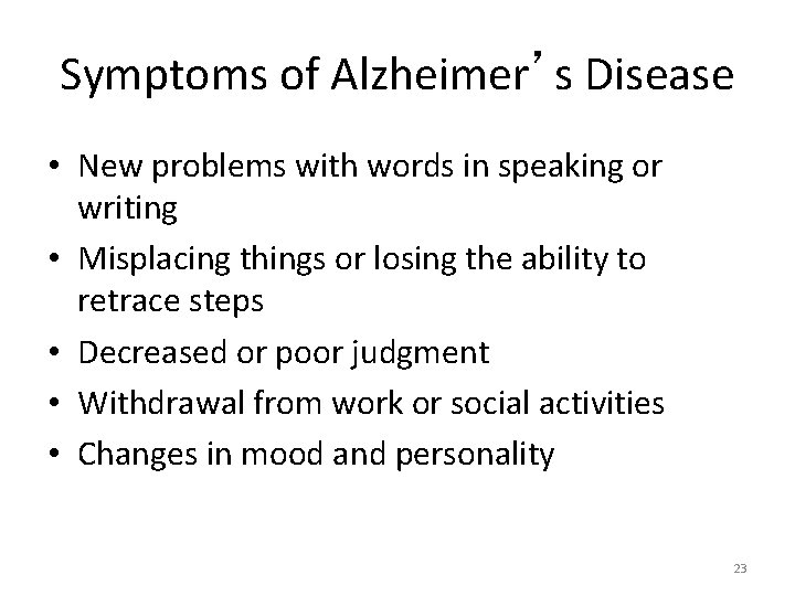 Symptoms of Alzheimer’s Disease • New problems with words in speaking or writing •